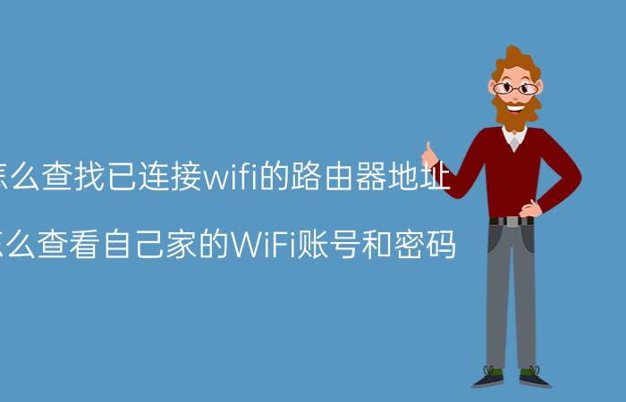 怎么查找已连接wifi的路由器地址 怎么查看自己家的WiFi账号和密码？